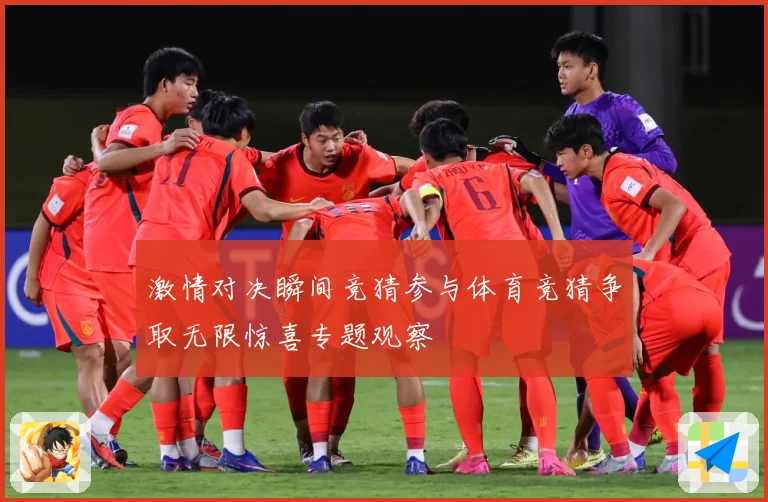 激情对决瞬间竞猜参与体育竞猜争取无限惊喜专题观察