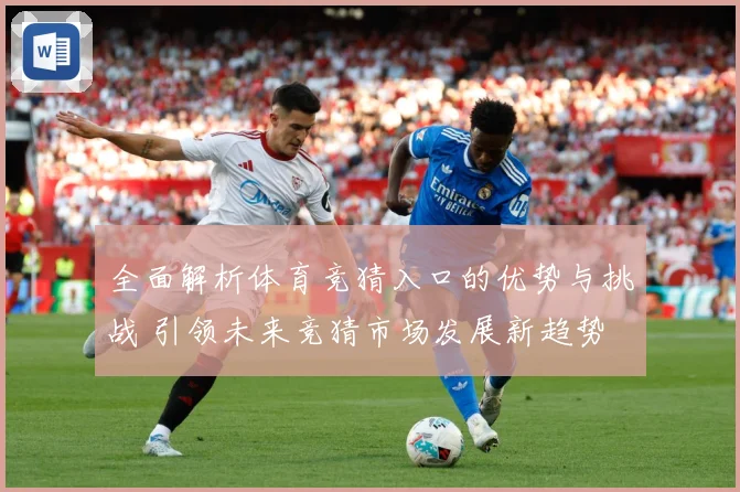 全面解析体育竞猜入口的优势与挑战 引领未来竞猜市场发展新趋势