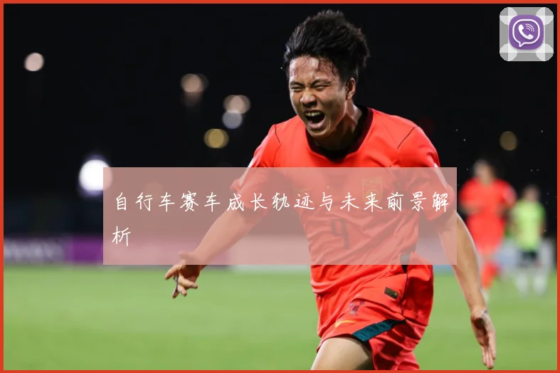 自行车赛车成长轨迹与未来前景解析