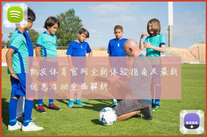 凯发体育官网全新体验指南及最新优惠活动全面解析