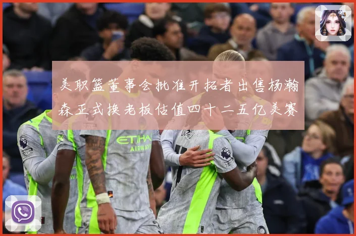 美职篮董事会批准开拓者出售杨瀚森正式换老板估值四十二五亿美赛场复盘