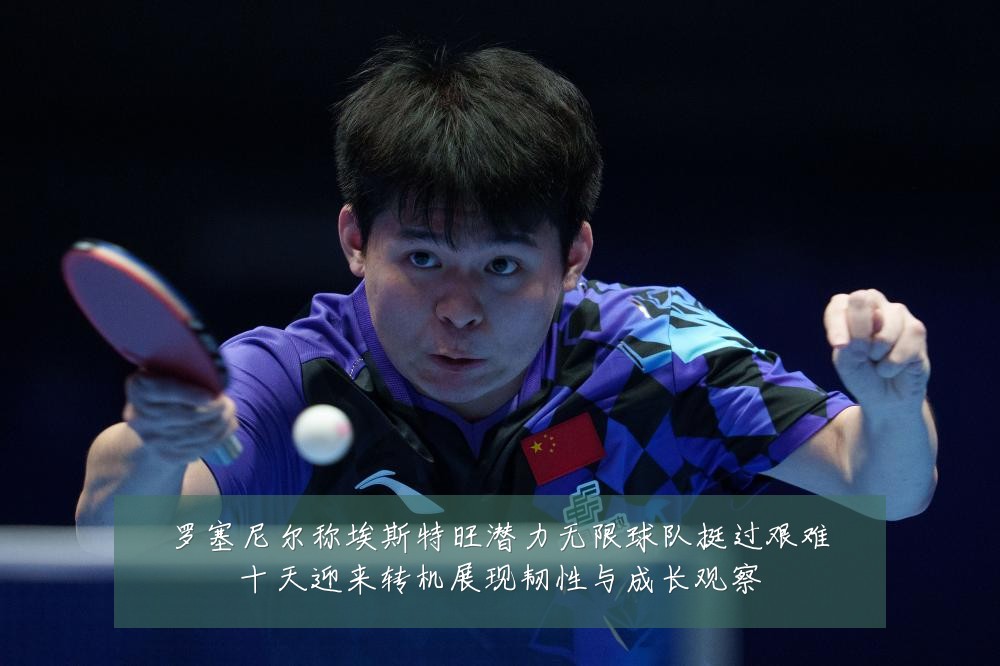 罗塞尼尔称埃斯特旺潜力无限球队挺过艰难十天迎来转机展现韧性与成长观察