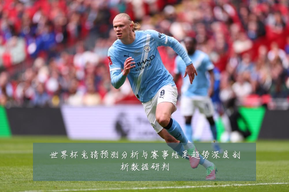 世界杯竞猜预测分析与赛事结果趋势深度剖析数据研判